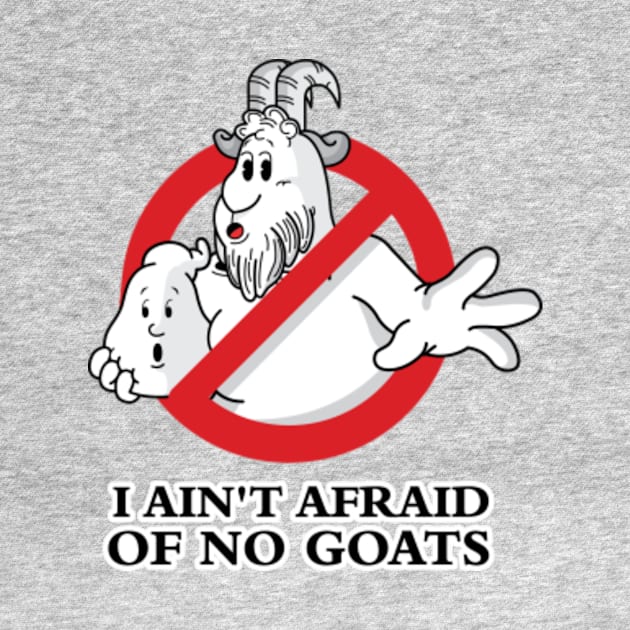 I Ain't Afraid Of No Goats by SpacemanTees